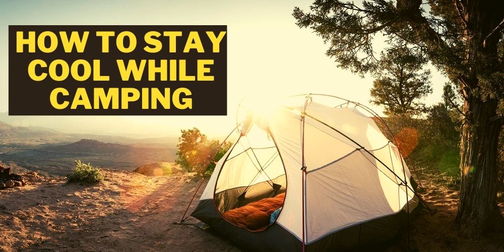 How to Stay Cool while Camping in 18 Easy Ways