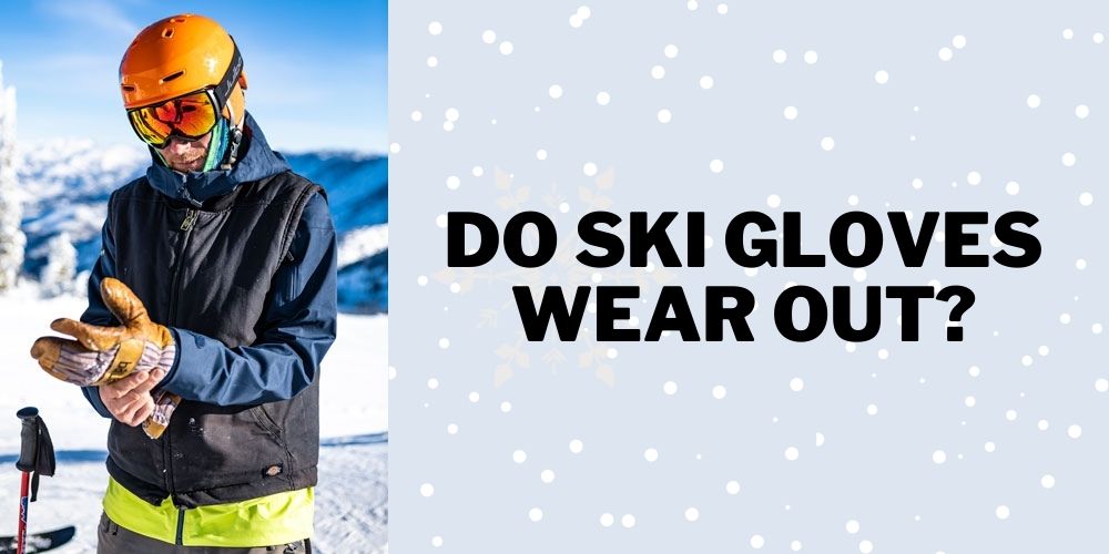 Do Ski Gloves Wear Out