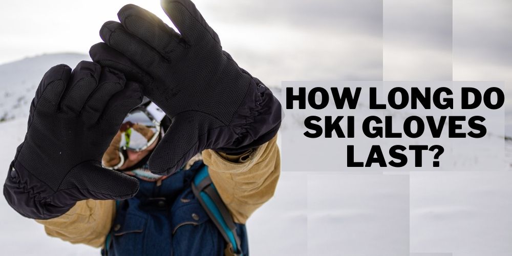 How Long Do Ski Gloves Last