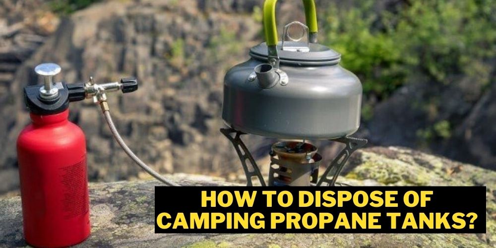 How to Dispose of Camping Propane Tanks in 3 Easy Steps